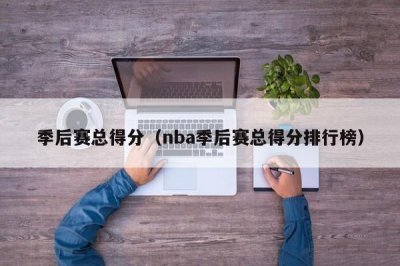 ​季后赛总得分（nba季后赛总得分排行榜）