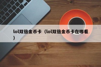 ​lol双倍金币卡（lol双倍金币卡在哪看）