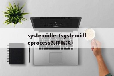 ​systemidle（systemidleprocess怎样解决）