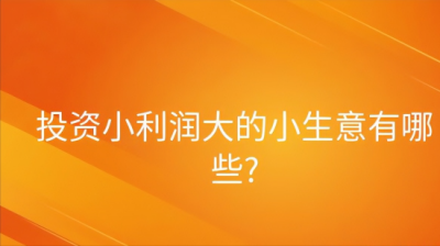 ​开什么店投资小赚钱快且稳（投资小利润大的小生意）