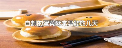 ​现做的蛋黄酥能保存多久 自制蛋黄酥常温能放多久