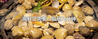 ​贝壳类海鲜需要蒸多久 贝壳类海鲜蒸几分钟能熟